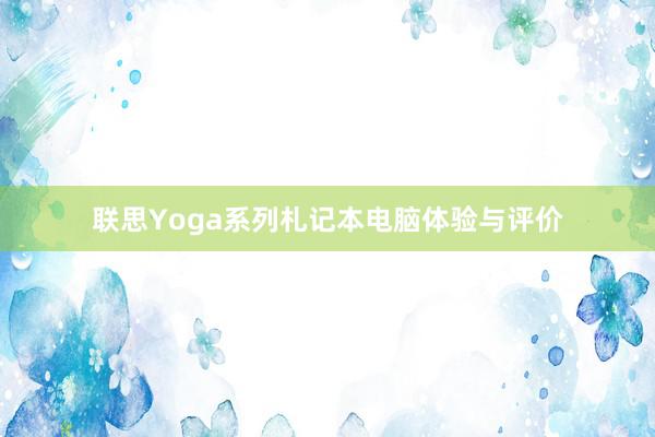 联思Yoga系列札记本电脑体验与评价